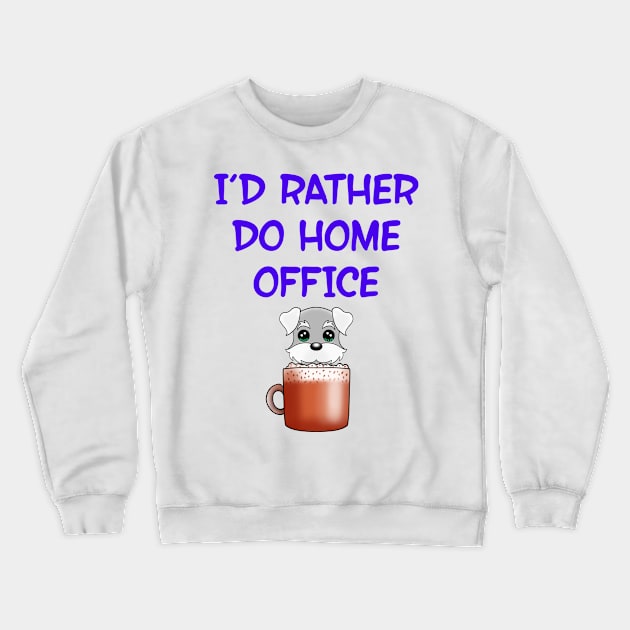 I'd rather do home office. This cutie runs on coffee. Funny quote. Powered by caffeine. Cute Kawaii baby Schnauzer puppy dog in a coffee cup cartoon. Crewneck Sweatshirt by IvyArtistic